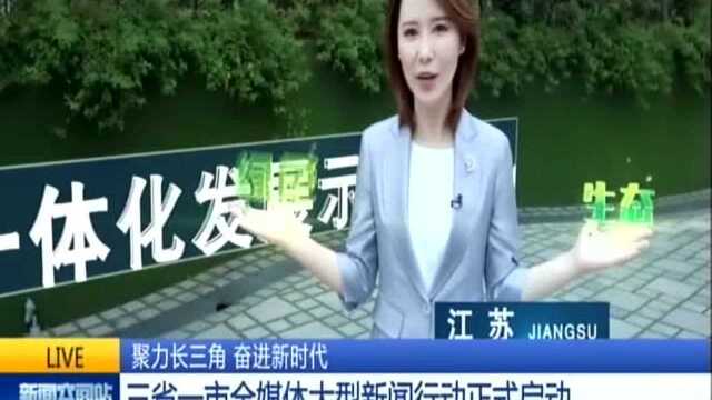 聚力长三角 奋进新时代:三省一市全媒体大兴新闻行动正式启动