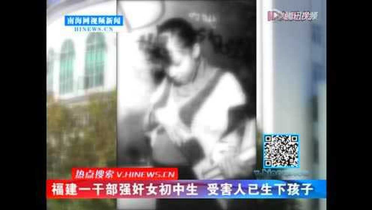 福建一干部强奸女初中生受害人已生下孩子_腾讯视频