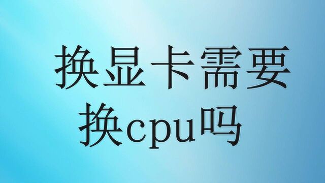 换显卡需要换cpu吗