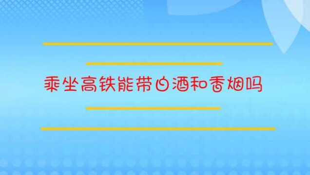 乘坐高铁、火车能带白酒和香烟吗?