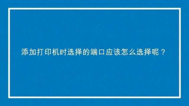 添加打印机时选择的端口应该怎么选择呢?