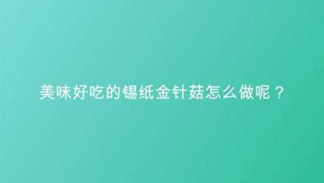 美味好吃的锡纸金针菇怎么做呢?