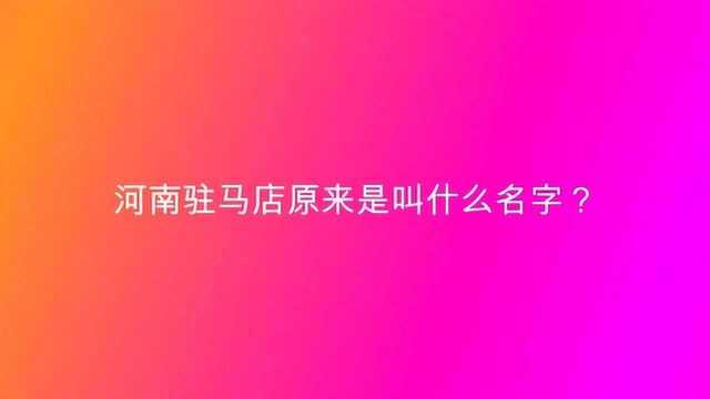 河南驻马店原来是叫什么名字?