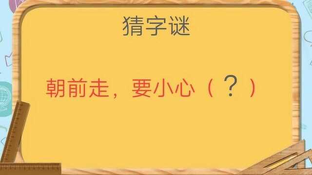 猜字谜:朝前走,要小心(猜一字),这个字不算难