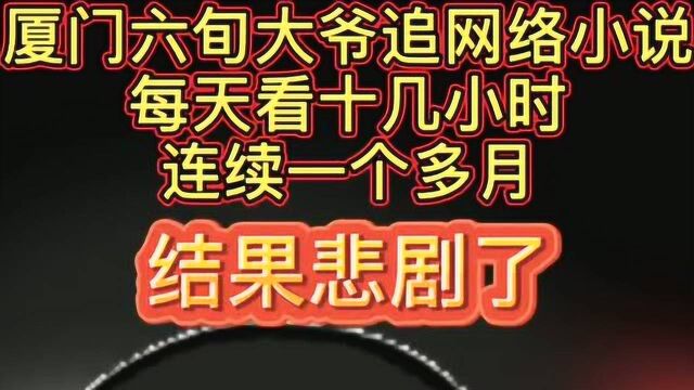 厦门六旬大爷追网络小说,每天看十几小时,连续一个多月结果悲剧了!