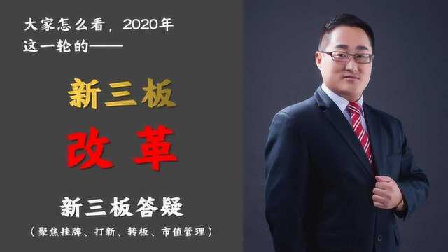 袁子新答疑|2020年这一轮的新三板改革,我们该怎么看3