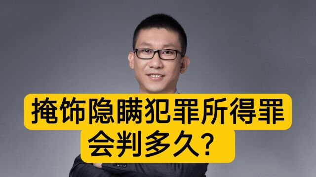 掩饰隐瞒犯罪所得罪会判多久?