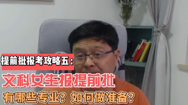 提前批报考攻略五:文科女孩报提前批,有哪些专业?如何做准备?