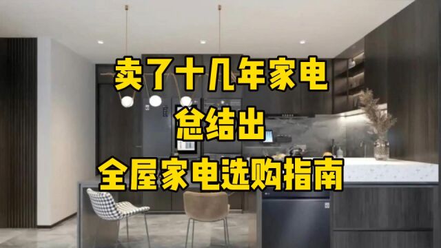 卖了十几年家电,总结出“全屋家电选购指南”,供大家参考