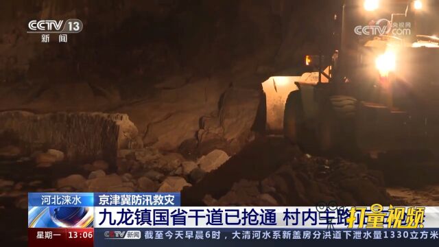 关注!河北涞水:九龙镇国省干道已抢通,村内主路正在抢修