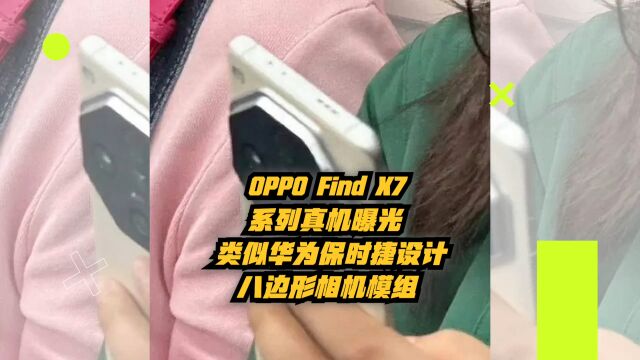 OPPO Find X7系列真机曝光:类似华为保时捷设计的八边形相机模组