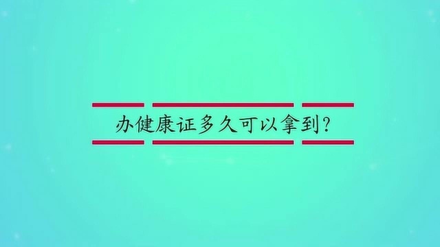 办健康证多久可以拿到?