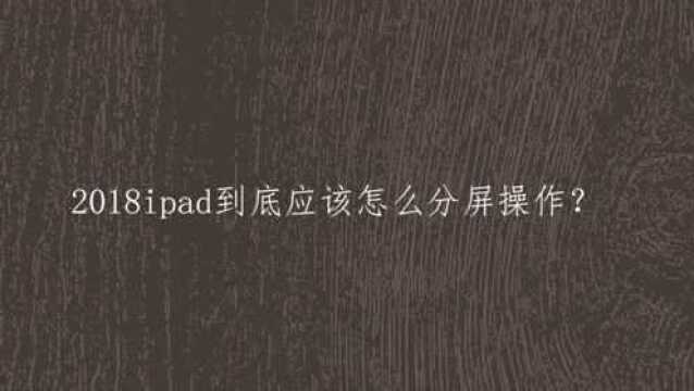 2018ipad到底应该怎么分屏操作?