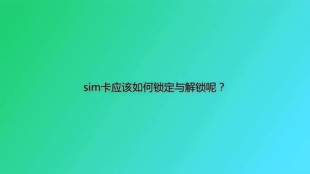 sim卡应该如何锁定与解锁呢?