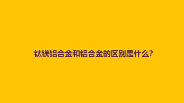 钛镁铝合金和铝合金的区别是什么?