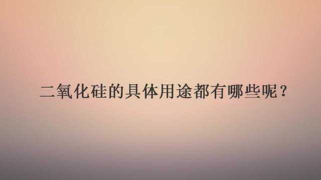 二氧化硅的具体用途都有哪些呢?