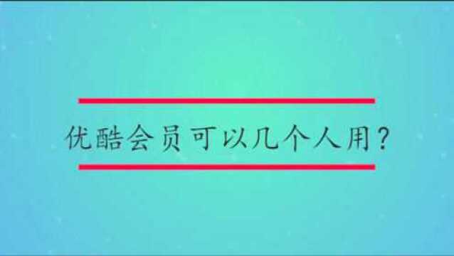 优酷会员可以几个人用?