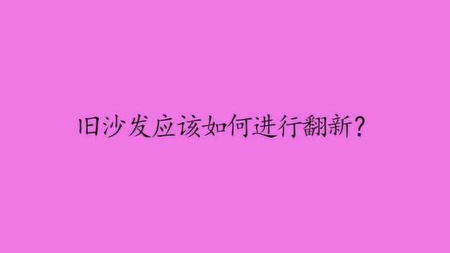 旧沙发应该如何进行翻新?