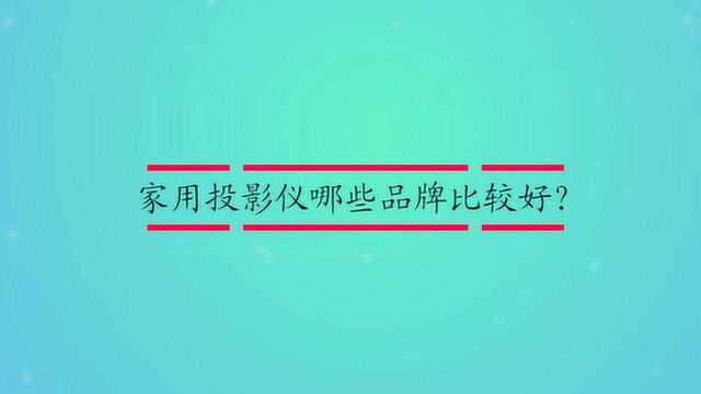 家用投影仪哪些品牌比较好?