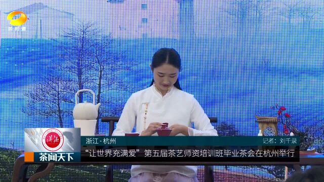 学成再出发!“让世界充满爱” 第五届茶艺师资班毕业茶会举行!