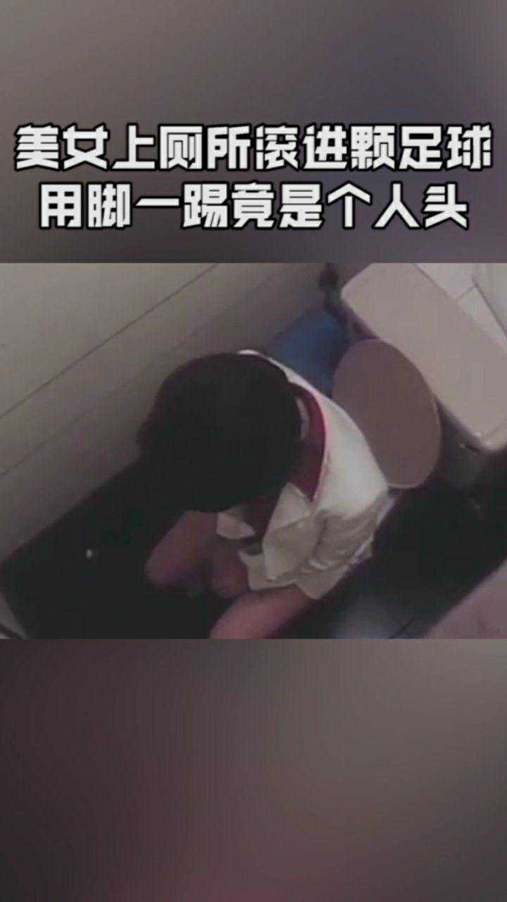 美女在厕所踢了一颗足球刚准备再踢一次不料换成了一颗人头