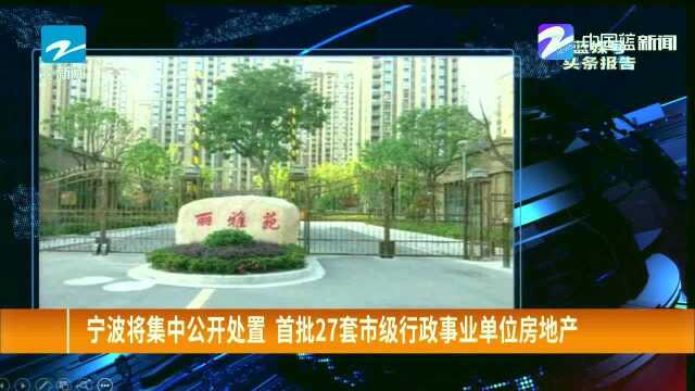 宁波将集中公开处置首批27套市级行政事业单位房地产