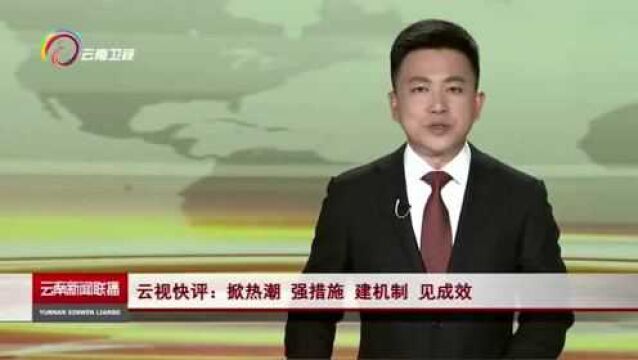 云视快评:掀热潮 强措施 建机制 见成效