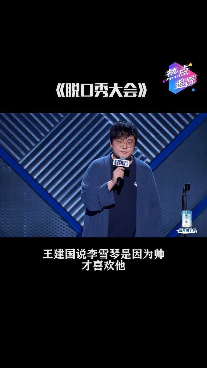 王建国脱口秀大会夸自己长得帅称李雪琴是因为帅才喜欢他有被笑到热点