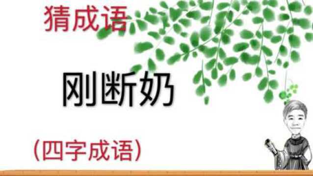 趣味学猜成语:刚断奶,四字成语,你有被别人这样说过吗?