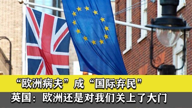 “欧洲病夫”成“国际弃民”,英国:欧洲还是对我们关上了大门