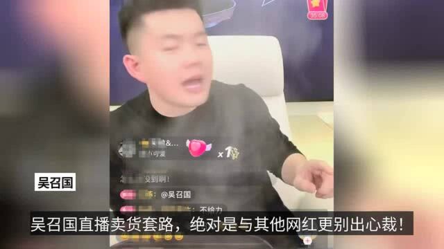 吴召国直播卖货套路,绝对是与其他网红更别出心裁!