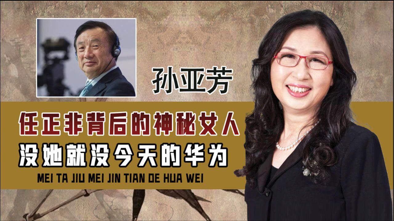华为女皇孙亚芳凭什么当了19年的董事长任正非都自愧不如