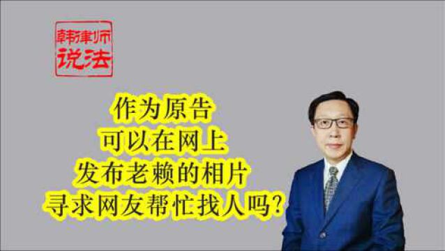 158作为原告 可以在网上发布老赖的相片 寻求网友帮忙找人吗?