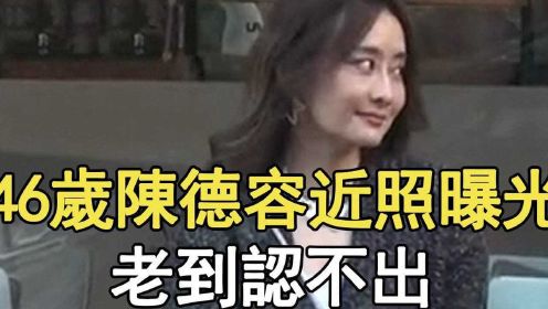 46岁陈德容近照苍老难认,面部松垮被嘲像大婶,坚持丁克遭离婚真相