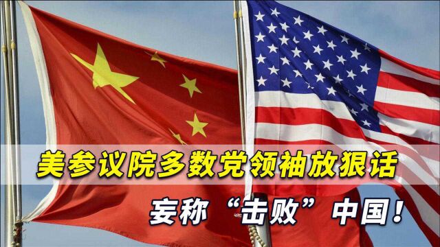 美参议院多数党领袖放狠话,妄称“击败”中国!中方早有言有先