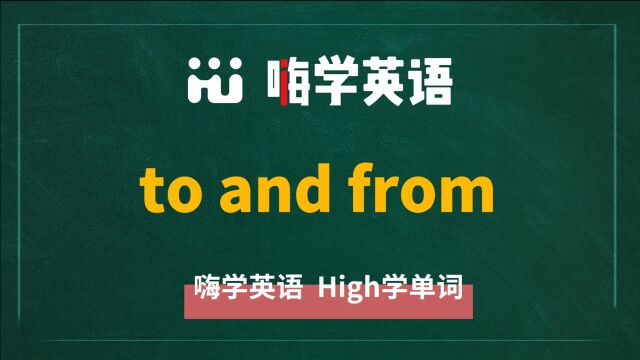 英语单词讲解 短语to and from的翻译、读音、相关词、使用方法讲解