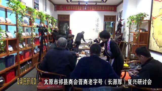 【渠氏新闻】太原市祁县商会晋商老字号(长源厚)复兴研讨会