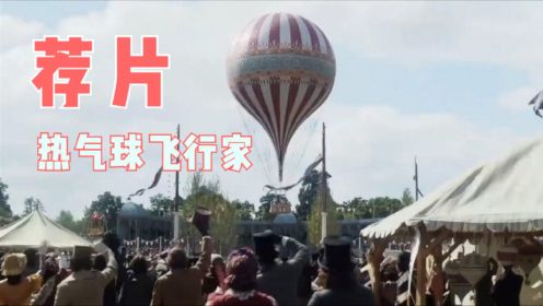荐片：《热气球飞行家》天空冒险之旅，还原高空飞行视觉冲击