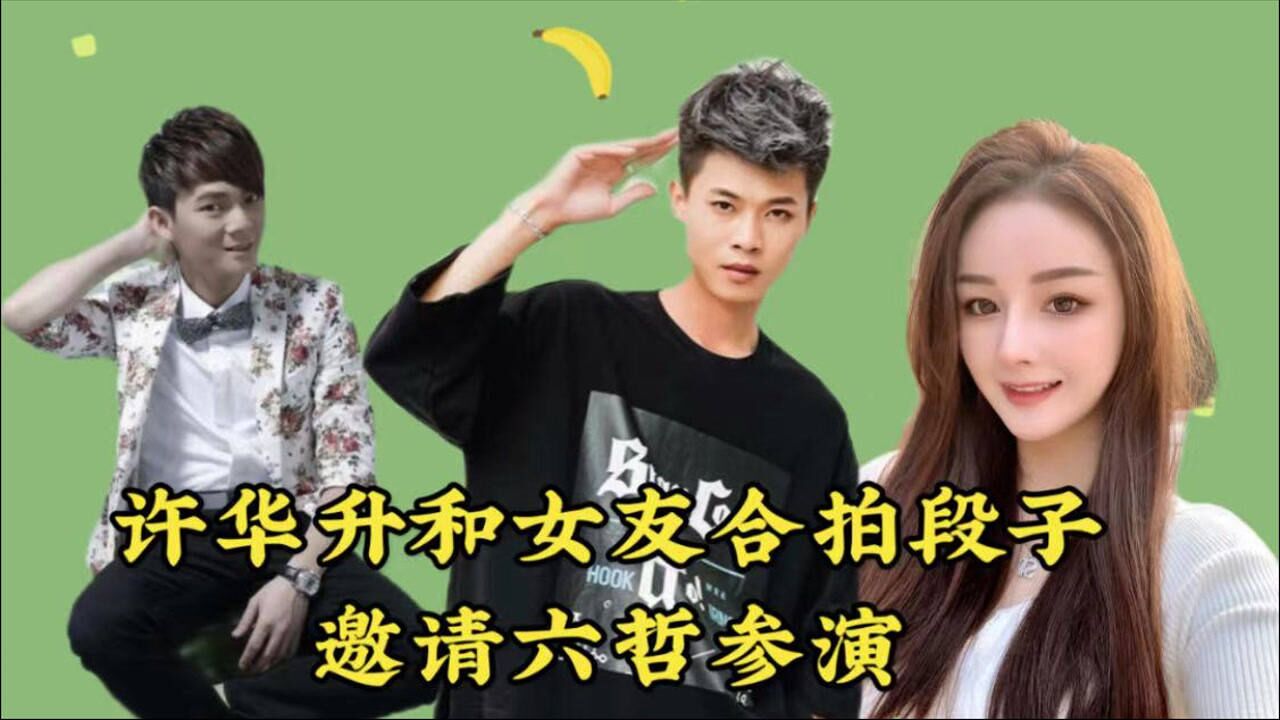 许华升和女友合拍段子,邀请六哲参演,让六哲负责唱歌部分