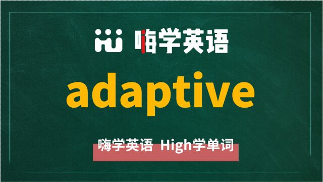 英语单词adaptive是什么意思,同根词有吗,同近义词有哪些,相关短语呢,可以怎么使用,你知道吗