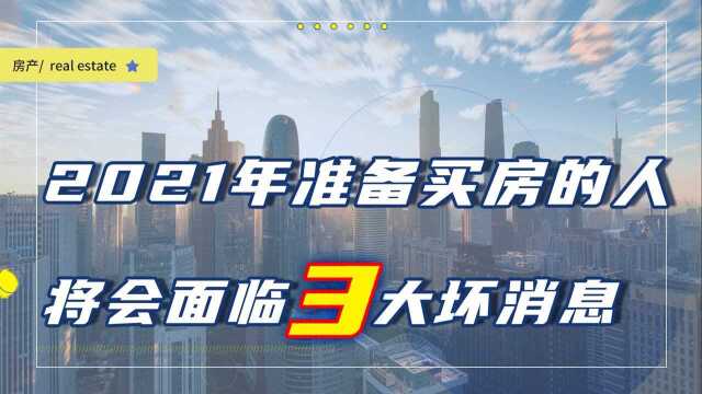 2021年准备买房的人,可能会面临3个坏消息,很多人都不知道