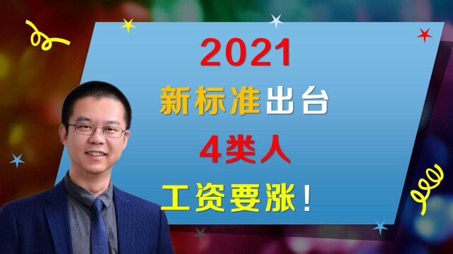 2021新标准出台,4类人到手工资要涨!