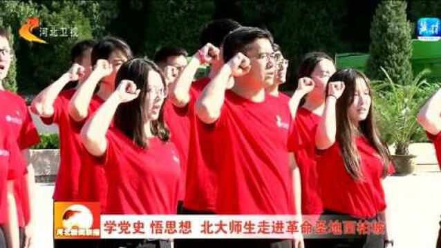 【学党史 悟思想】北大师生走进革命圣地西柏坡