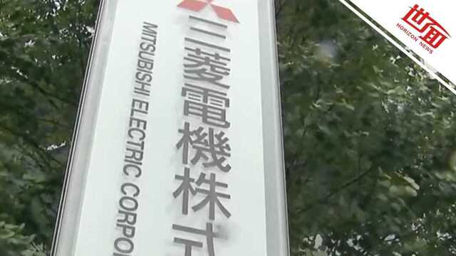 日本大厂公信度再受冲击!三菱电机涉嫌伪造出厂质检数据超30年