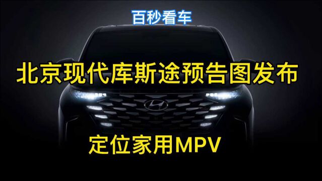 北京现代库斯途预告图发布,定位家用MPV