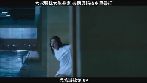 《恐怖游泳馆》-09，大叔骚扰女生，被俩男孩按水里暴打