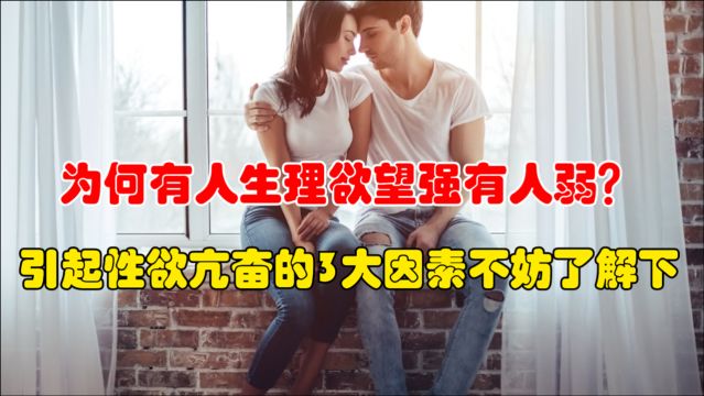 为何有人生理欲望强有人弱?引起性欲亢奋的3大因素,不妨了解下