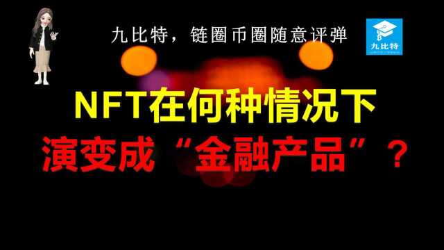 九比特,链圈币圈随意评弹⠠NFT在何种情况下演变成“金融产品”?