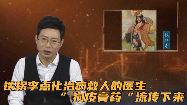 铁拐李点化治病救人的医生,”狗皮膏药“这个词,由此流传下来