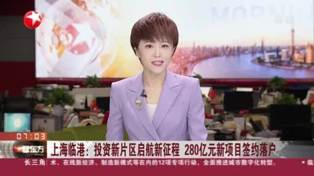 上海临港:投资新片区启航新征程 280亿元新项目签约落户